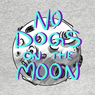 No Dogs on the Moon T-Shirt